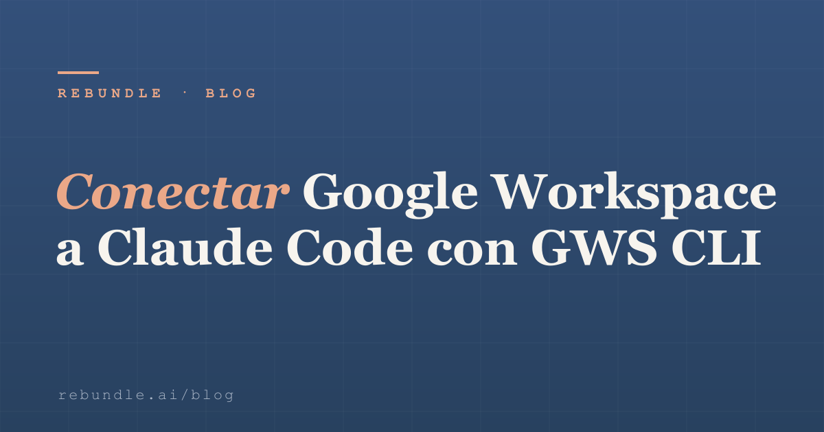 Conectar Google Workspace a Claude Code con GWS CLI | Rebundle