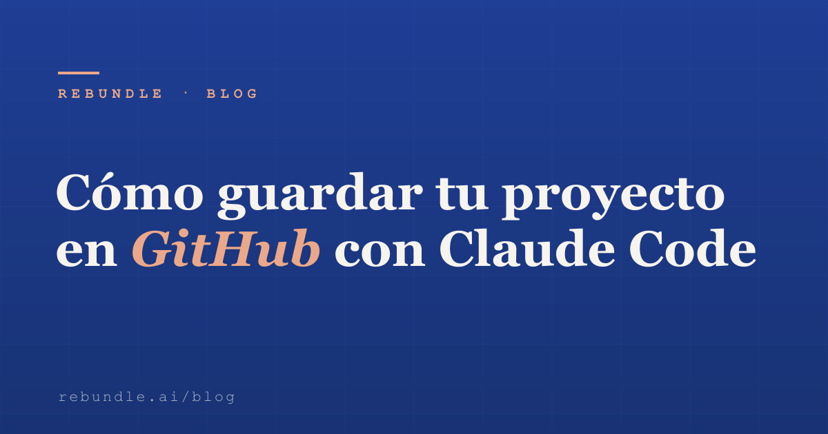 Cómo guardar tu proyecto en GitHub con Claude Code | Rebundle